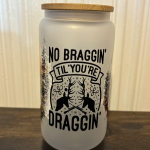no braggin till your dragging